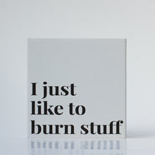 Lade das Bild in den Galerie-Viewer, I Just Like To Burn Stuff
